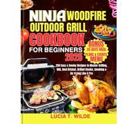 Ninja Woodfire Outdoor Grill Cookbook for Beginners: 250 Easy & Smoky Recipes to Master Grilling, BBQ, Beef Brisket, Grilled Steaks, Smoking & Air Frying Like A Pro
