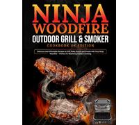 Ninja Woodfire Outdoor Grill & Smoker Cookbook UK Edition: Delicious and Affordable Recipes to Grill, Bake, Roast, and Smoke with Your Ninja Woodfire - Perfect for Mastering Outdoor Cooking