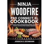 NINJA WOODFIRE PRO CONNECT XL COOKBOOK: A Complete Guide to Mouthwatering Meals, Smart Heat Control, and Flavor Rich Culinary Inspiration