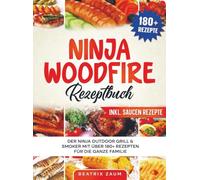Ninja Woodfire Rezeptbuch: Der Ninja Outdoor Grill & Smoker mit über 180+ Rezepten für die ganze Familie