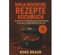 Ninja Woodfire Rezepte Kochbuch: Brutzelnde und nahrhafte, Geschmackvolle Rezepte für gesunde, rauchige Mahlzeiten jeden Tag