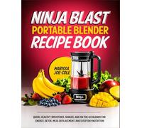 Ninjablast Portable Blender Recipe Book: Quick, Healthy Smoothies, Shakes, and On-the-Go Blends for Energy, Detox, Meal Replacement, and Everyday Nutrition