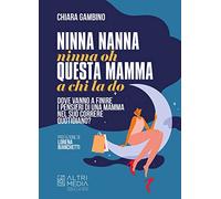 Ninna nanna nonna oh, questa mamma a chi la do. Dove vanno a finire i pensieri di una mamma nel suo correre quotidiano