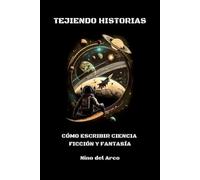 Nino del Arco Tejiendo Historias. Como Escribir Ciencia Ficción Y Fa (Tascabile)