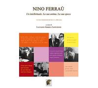 Nino Ferraù. Un intellettuale. La sua anima. La sua epoca. Nuova ediz.