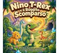 Nino T-Rex e il Ruggito Scomparso: Una storia illustrata su coraggio, amicizia e gentilezza