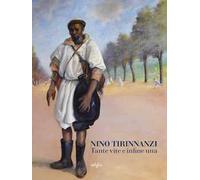 Nino Tirinnanzi. Tante vite e infine una. Ediz. a colori