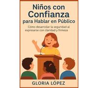 Niños con Confianza para Hablar en Público: Cómo desarrollar la seguridad al expresarse con claridad y firmeza: Guía práctica para padres: autoestima ... oratoria divertida y confianza para la vida