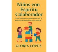 Niños con Espíritu Colaborador: Cómo fomentar el trabajo en equipo, el respeto y la cooperación en la infancia: (Guía práctica para criar niños solidarios y respetuosos)
