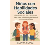 Niños con Habilidades Sociales: Cómo ayudar a tus hijos a relacionarse mejor, hacer amigos y resolver conflictos con respeto y confianza: ( Consejos ... sobre socialización y crianza positiva )