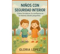 Niños con Seguridad Interior: Cómo fortalecer la confianza en sí mismos desde pequeños: (Guía práctica de crianza positiva y seguridad emocional)
