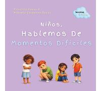 Niños, Hablemos de Momentos Difíciles: Un Libro Infantil En Español De Como Hablar Con Niños De Emociones, Cambios y Situaciones Difíciles Con Empatía ... Sobre Perdidas (Inspiring Littles)