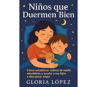 Niños que Duermen Bien: Cómo establecer rutinas de sueño saludables y ayudar a tus hijos a descansar mejor: Guía práctica para mejorar el descanso infantil con hábitos saludables