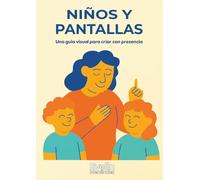 Niños y Pantallas: Una guía visual para criar con presencia
