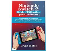 Nintendo Switch 2 Guide d’Utilisation pour Débutants: Un Manuel Étape par Étape pour la Configuration, les Secrets et les Conseils pour les Joueurs, les Parents et les Nouveaux Propriétaires