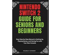 Nintendo Switch 2 Guide for Seniors and Beginners: Easy Step-by-Step Manual to Setting Up, Playing Games, and Having Fun with Your New Console.
