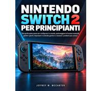 NINTENDO SWITCH 2 PER PRINCIPIANTI: Una guida passo passo per configurare la console, padroneggiare le funzioni essenziali, gestire i giochi, ... genitori e risolvere i problemi più comuni