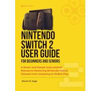 NINTENDO SWITCH 2 USER GUIDE FOR BEGINNERS AND SENIORS: A Smart and Simple Instructional Manual to Mastering Nintendo Hybrid Console from Unboxing to Online Play
