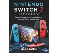 NINTENDO SWITCH 2 USER GUIDE: Step-by-Step Instructions for Getting the Most Out of Your Console