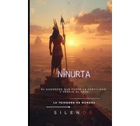 NINURTA: El Guerrero que Forjó la Fertilidad y Venció al Caos