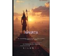 NINURTA: El Guerrero que Forjó la Fertilidad y Venció al Caos