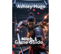 Nioh 1 Game Guide: Learn Every Boss Strategy And Master Combat Mechanics