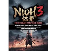 NIOH 3 仁王 THE ULTIMATE STRATEGIC GUIDE: Master Every Blade, Break Every Yokai Your Complete Path to Becoming an Unstoppable Samurai