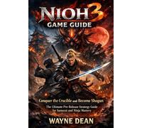 Nioh 3 Game Guide: Conquer the Crucible and Become Shogun: The Ultimate Pre-Release Strategy Guide for Samurai and Ninja Mastery