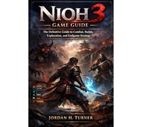 Nioh 3: Game guide: The Definitive Guide to Combat, Builds, Exploration, and Endgame Strategy