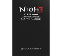 NIOH 3 STEELBOOK LAUNCH EDITION GAME GUIDE: A Complete Mastery Manual for Combat Systems Builds Bosses and Endgame Challenges