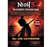 NIOH 3 THE ULTIMATE STRATEGIC GUIDE: Wield Every Blade, Conquer Every Yokai The Complete Strategic Guide to Samurai Supremacy