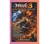 Nioh 3 Ultimate Combat Mastery and Strategy Guide:: Complete Walkthrough, Boss Battles, All Weapons and Builds, Skills and Magic, Side Missions, ... Dream of the Nioh and 100% Completion