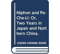 Niphon and Pe-Che-Li: Or, Two Years in Japan and Northern China.