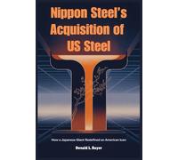 Nippon Steel’s Acquisition of US Steel: How a Japanese Giant Redefined an American Icon
