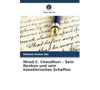 Nirad C. Chaudhuri - Sein Denken und sein künstlerisches Schaffen