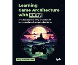Niraj Vishwakarma Learning Game Architecture with Unity (Mixed Media Product)