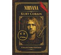 Nirvana & Kurt Cobain - Die wahre Geschichte einer Generation: Collector’s Edition | Der Sammelband aus den Einzelwerken von Miles Holloway