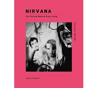 Nirvana: The Stories Behind Every Sontg 1989-1994