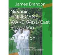 Nirvanic FINNEGANS WAKE West/East Revelation, 2nd Edition: James Joyce's West/East Revelation