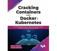 Nisarg Vasavada Dhwani Sam Cracking Containers with Docker and Kube (Tascabile)