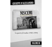 Niscemi tra cronaca e storia - Vol. 3. La guerra di Mafia (1983-1999) di Giusep