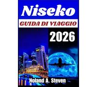 NISEKO GUIDA DI VIAGGIO 2026: Neve polverosa itinerari e terme Villaggi, escursioni invernali, cucina locale e pianificazione