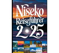 Niseko Reiseführer 2025: Ein aktualisierter Reiseführer zur Erkundung unberührter Natur, Abenteuer und Aktivitäten in Niseko