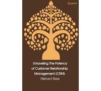 Nishant Baxi Unraveling The Potency of Customer Relationship Managem (Tascabile)