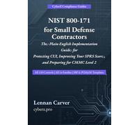NIST 800-171 for Small Defense Contractors: The Plain-English Implementation Guide to Protecting CUI, Improving Your SPRS Score, and Preparing for CMMC Level 2