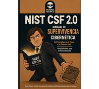 NIST CSF 2.0: Manual de Supervivencia Cibernética: Del Compliance de Papel a la Defensa Real - Guía Definitiva para Entornos Hostiles