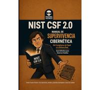 NIST CSF 2.0: Manual de Supervivencia Cibernética: Del Compliance de Papel a la Defensa Real - Guía Definitiva para Entornos Hostiles