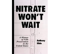 Nitrate Won't Wait: A History of Film Preservation in the United States