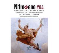 Nitrogeno. Manuale per il nuovo mondo. Vol. 4: Arte: archetipi che scaturiscono dal genio dell’uomo. Tracce sparse di un sentiero sempiterno