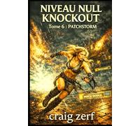 NIVEAU NULL KNOCKOUT Tome 6 : PATCHSTORM: Un jeu de combat dans des donjons LitRPG avec une héroïne de niveau zéro, surpuissante et qui frappe tout ce qui bouge.